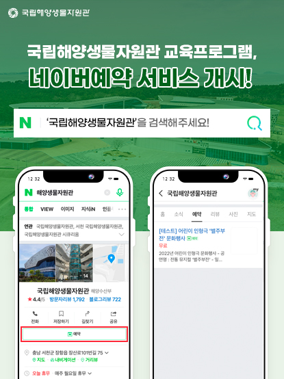 국립해양생물자원관 국립해양생물자원관 교육프로그램, 
네이버예약 서비스 개시! 
네이버 검색창에 &apos;국립해양생물자원관&apos;을 검색해주세요!

*스마트폰에서 네이버 검색화면 캡쳐이미지를 보여주고 있습니다.
